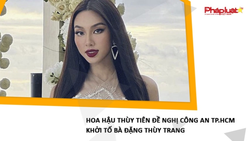 Hoa hậu Thùy Tiên đề nghị Công an TP.HCM khởi tố bà Đặng Thùy Trang
