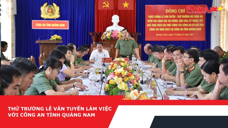 Thứ trưởng Lê Văn Tuyến làm việc với Công an tỉnh Quảng Nam