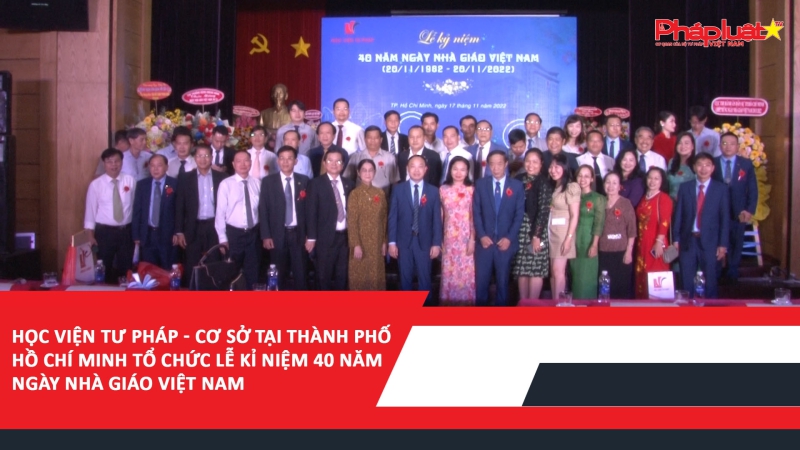 Học viện Tư pháp - Cơ sở tại Thành phố Hồ Chí Minh tổ chức Lễ kỉ niệm 40 năm Ngày nhà giáo Việt Nam