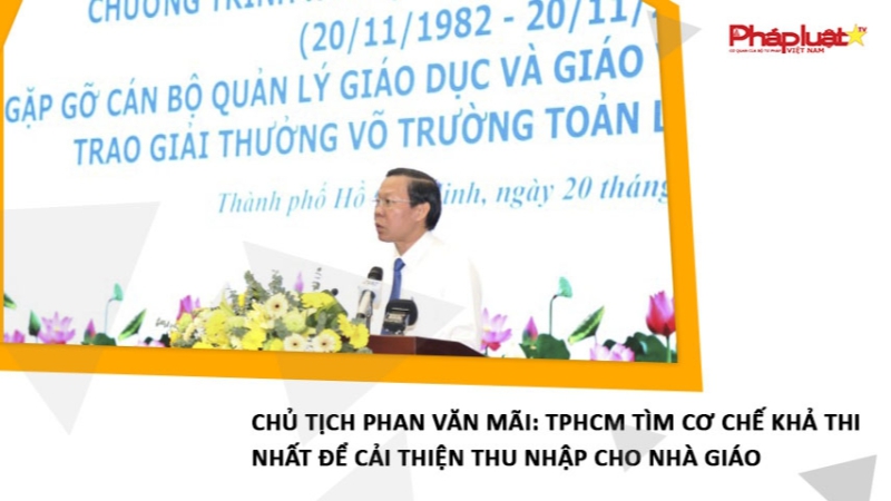 Chủ tịch Phan Văn Mãi: TPHCM tìm cơ chế khả thi nhất để cải thiện thu nhập cho nhà giáo