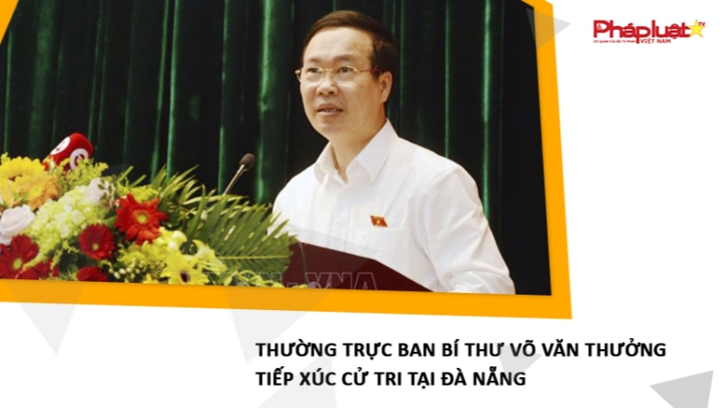 Thường trực Ban Bí thư Võ Văn Thưởng tiếp xúc cử tri tại Đà Nẵng