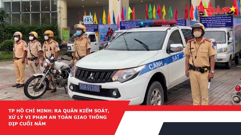 TP Hồ Chí Minh: Ra quân kiểm soát, xử lý vi phạm an toàn giao thông dịp cuối năm