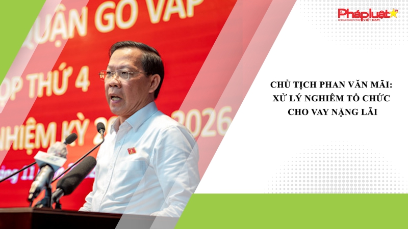 Chủ tịch Phan Văn Mãi: Xử lý nghiêm tổ chức cho vay nặng lãi