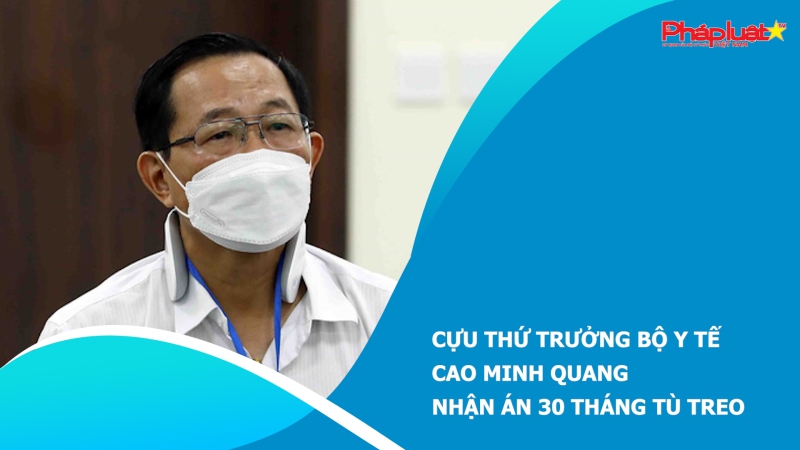 Cựu Thứ trưởng Bộ Y tế Cao Minh Quang nhận án 30 tháng tù treo