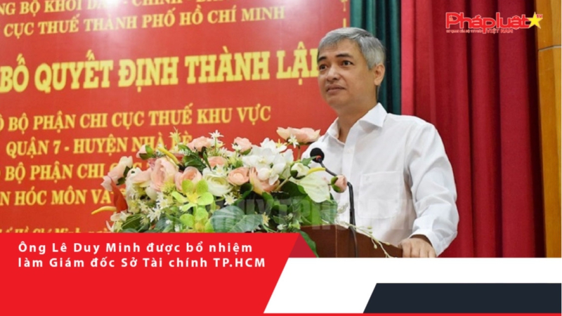 Ông Lê Duy Minh được bổ nhiệm làm Giám đốc Sở Tài chính TP.HCM