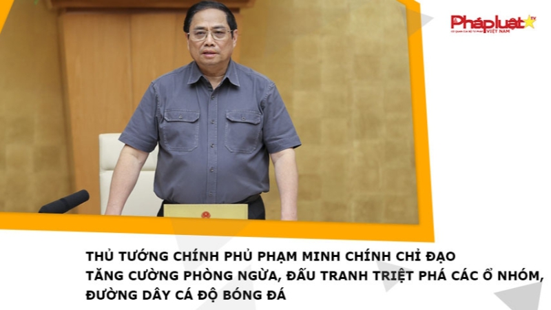 Thủ tướng Chính phủ Phạm Minh Chính chỉ đạo tăng cường phòng ngừa, đấu tranh triệt phá các ổ nhóm, đường dây cá độ bóng đá