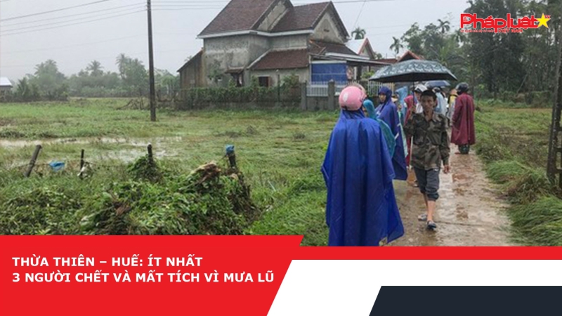 Thừa Thiên – Huế: Ít nhất 3 người chết và mất tích vì mưa lũ