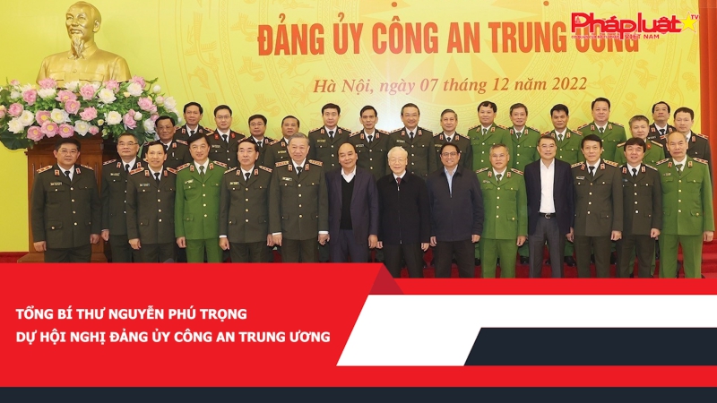 Tổng Bí thư Nguyễn Phú Trọng dự hội nghị Đảng ủy Công an Trung ương