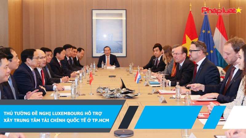 Thủ tướng đề nghị Luxembourg hỗ trợ xây trung tâm tài chính quốc tế ở TP.HCM