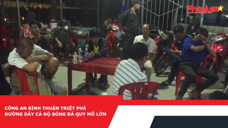 Công An Bình Thuận triệt phá đường dây cá độ bóng đá quy mô lớn