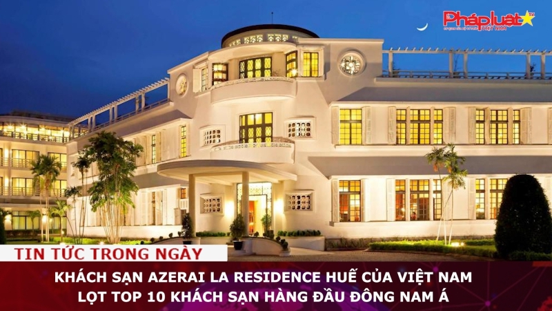 Khách sạn Azerai La Residence Huế của Việt Nam lọt Top 10 khách sạn hàng đầu Đông Nam Á