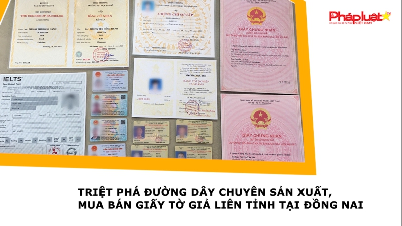 Triệt phá đường dây chuyên sản xuất, mua bán giấy tờ giả liên tỉnh tại Đồng Nai