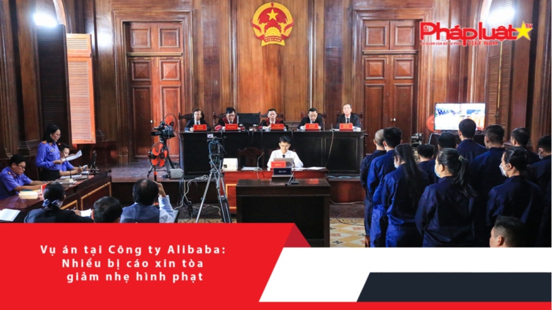 Vụ án tại Công ty Alibaba: Nhiều bị cáo xin tòa giảm nhẹ hình phạt