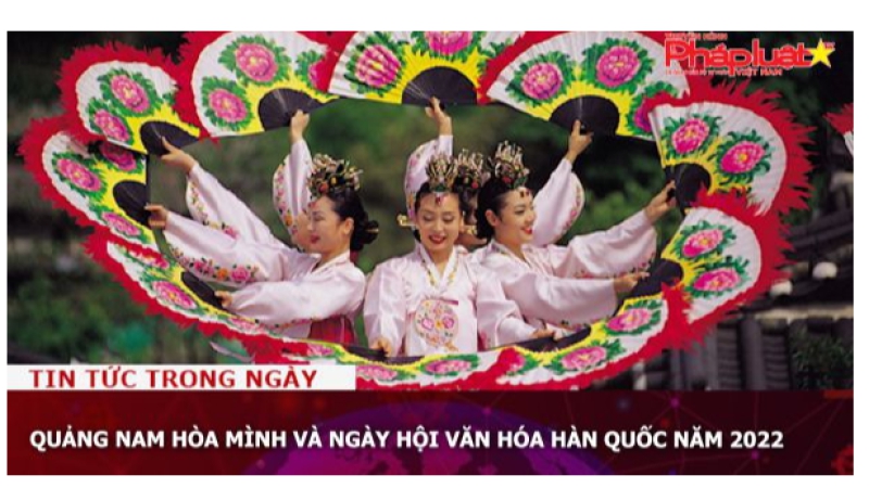 Quảng Nam hòa mình và ngày hội văn hóa Hàn Quốc năm 2022
