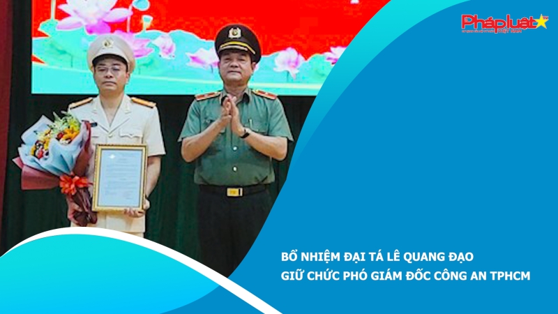 Bổ nhiệm Đại tá Lê Quang Đạo giữ chức Phó Giám đốc Công an TPHCM