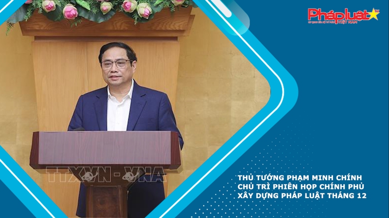 Thủ tướng Phạm Minh Chính chủ trì phiên họp Chính phủ xây dựng pháp luật tháng 12