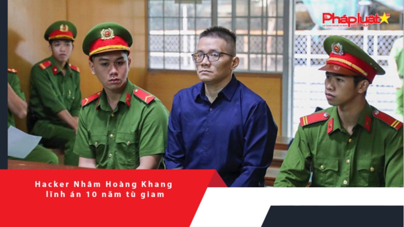 Hacker Nhâm Hoàng Khang lĩnh án 10 năm tù giam