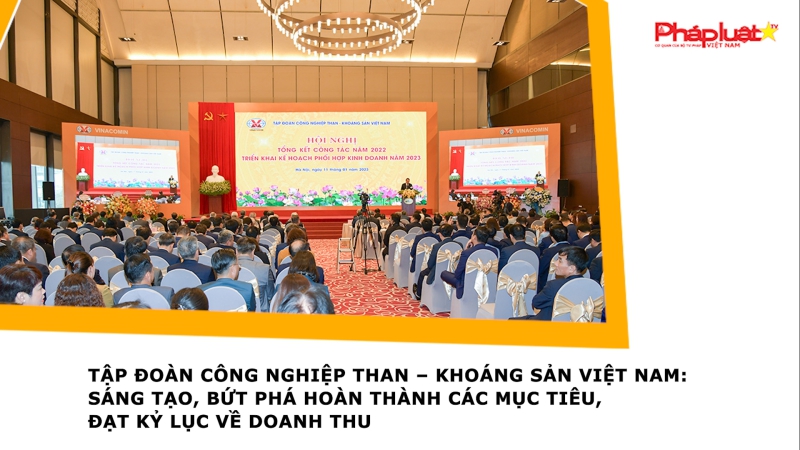 Tập đoàn Công nghiệp Than – Khoáng sản Việt Nam: Sáng tạo, bứt phá hoàn thành các mục tiêu, đạt kỷ lục về doanh thu