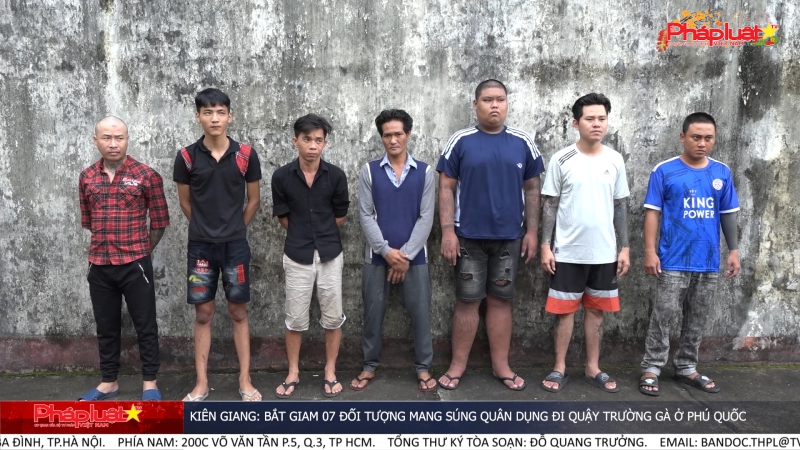 Kiên Giang: Bắt giam 07 đối tượng mang súng quân dụng đi quậy trường gà ở Phú Quốc