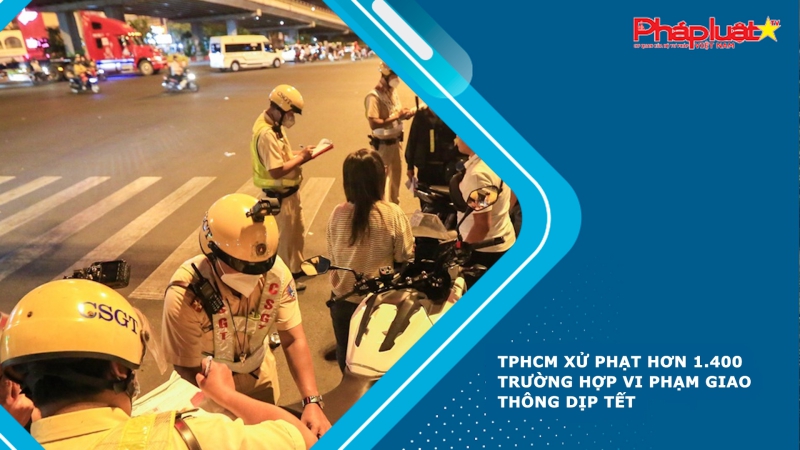 TPHCM xử phạt hơn 1.400 trường hợp vi phạm giao thông dịp Tết