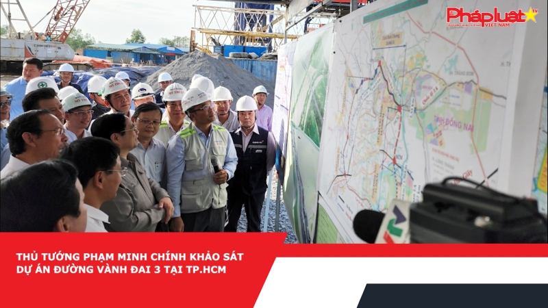 Thủ tướng Phạm Minh Chính khảo sát dự án Đường vành đai 3 tại TP.HCM