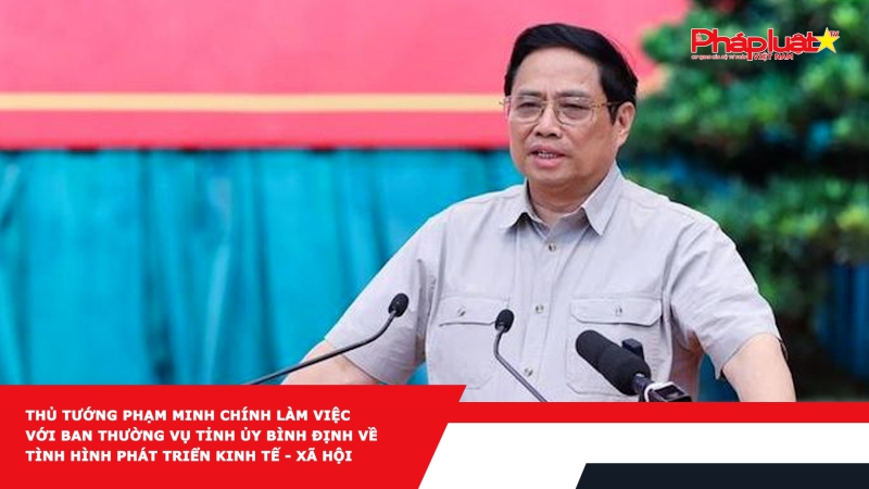Thủ tướng Phạm Minh Chính làm việc với Ban Thường vụ Tỉnh ủy Bình Định về tình hình phát triển kinh tế - xã hội