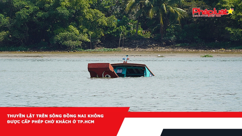 Thuyền lật trên sông Đồng Nai không được cấp phép chở khách ở TP.HCM