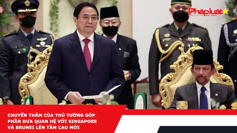 Chuyến thăm của Thủ tướng góp phần đưa quan hệ với Singapore và Brunei lên tầm cao mới