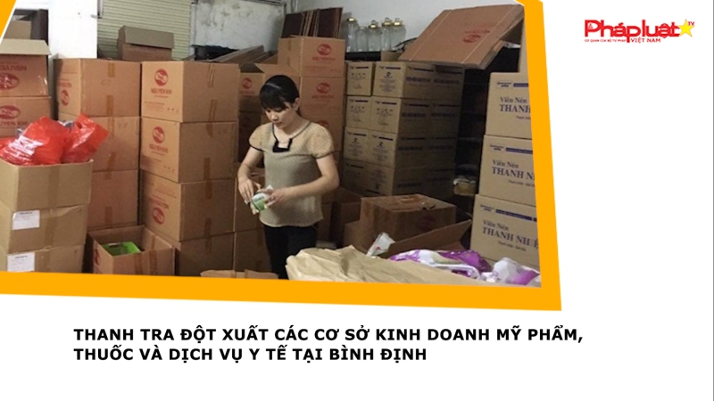 Thanh tra đột xuất các cơ sở kinh doanh mỹ phẩm, thuốc và dịch vụ y tế tại Bình Định