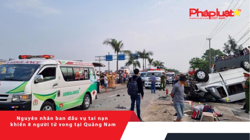 Nguyên nhân ban đầu vụ tai nạn khiến 8 người tử vong tại Quảng Nam