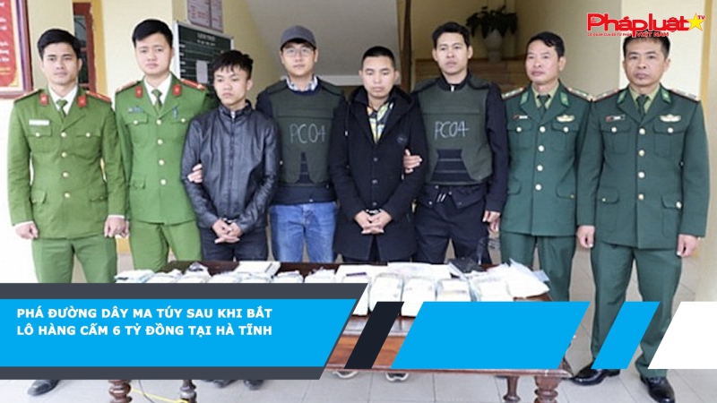 Phá đường dây ma túy sau khi bắt lô hàng cấm 6 tỷ đồng tại Hà Tĩnh