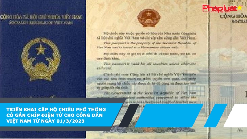Triển khai cấp Hộ chiếu phổ thông có gắn chíp điện tử cho công dân Việt Nam từ ngày 01/3/2023