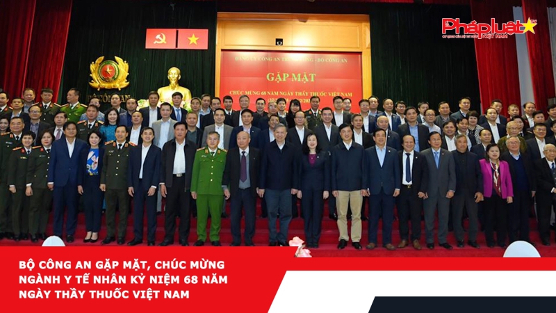 Bộ Công an gặp mặt, chúc mừng ngành Y Tế nhân kỷ niệm 68 năm Ngày Thầy thuốc Việt Nam