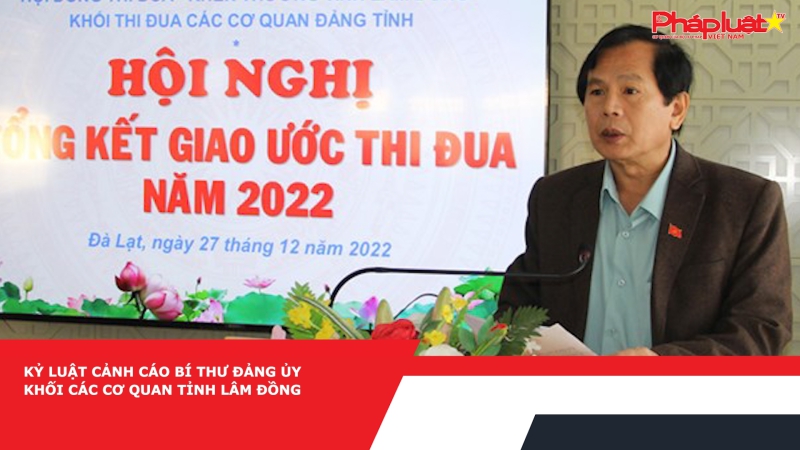 Kỷ luật cảnh cáo Bí thư Đảng ủy Khối các cơ quan tỉnh Lâm Đồng