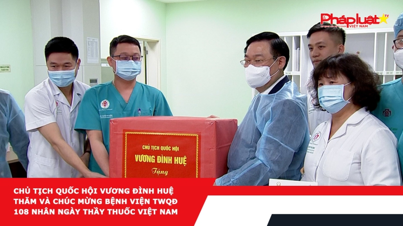 Chủ tịch Quốc hội Vương Đình Huệ thăm và chúc mừng Bệnh viện TWQĐ 108 nhân Ngày thầy thuốc Việt Nam