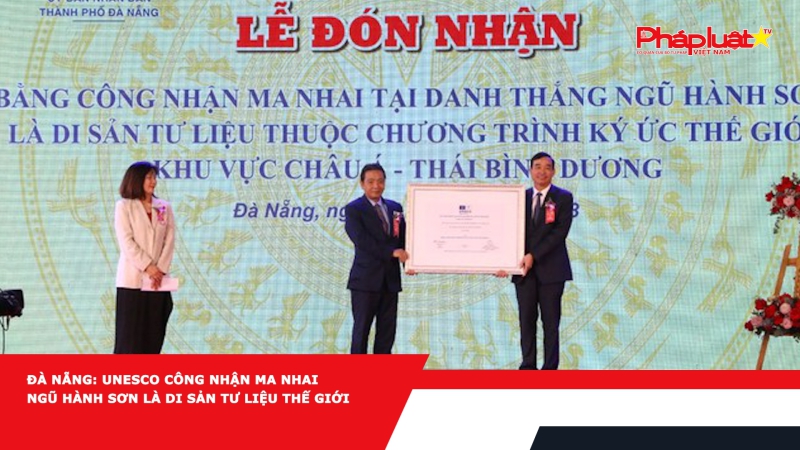 Đà Nẵng: UNESCO công nhận Ma Nhai Ngũ Hành Sơn là di sản tư liệu thế giới