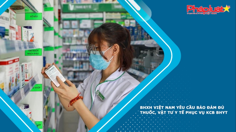 BHXH Việt Nam yêu cầu bảo đảm đủ thuốc, vật tư y tế phục vụ KCB BHYT