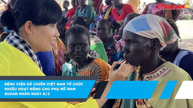 Bệnh viện dã chiến Việt Nam tổ chức nhiều hoạt động cho phụ nữ Nam Sudan nhân ngày 8/3