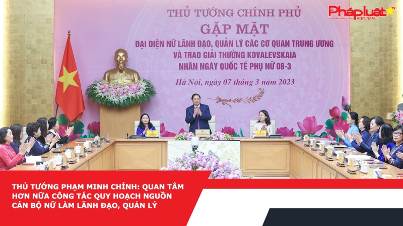 Thủ tướng Phạm Minh Chính: Quan tâm hơn nữa công tác quy hoạch nguồn cán bộ nữ làm lãnh đạo, quản lý