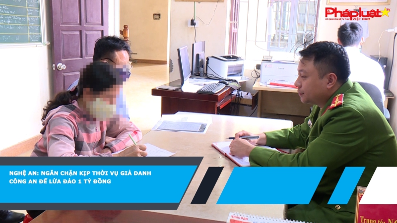 Nghệ An: Ngăn chặn kịp thời vụ giả danh công an để lừa đảo 1 tỷ đồng