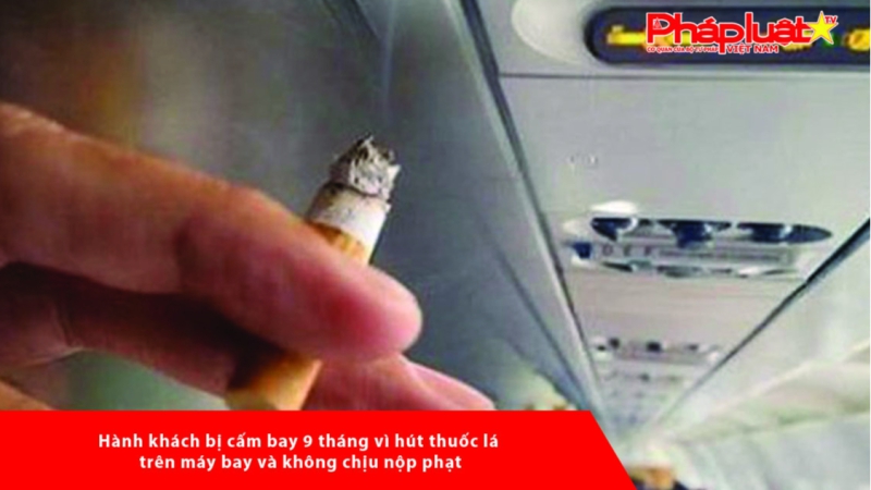 Hành khách bị cấm bay 9 tháng vì hút thuốc lá trên máy bay và không chịu nộp phạt