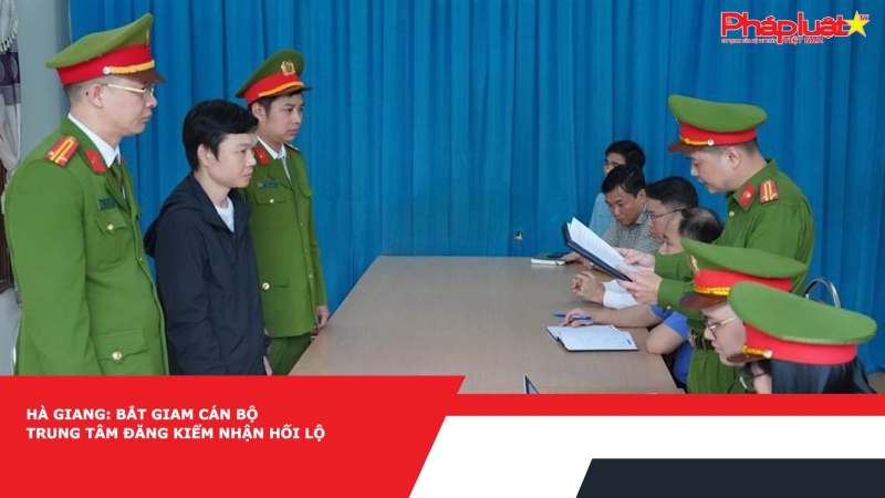Hà Giang: Bắt giam cán bộ trung tâm đăng kiểm nhận hối lộ