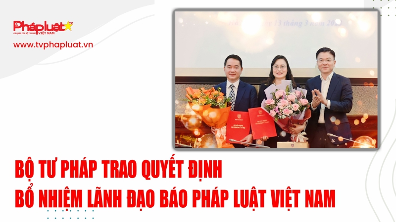 Bộ Tư pháp trao Quyết định Bổ nhiệm Lãnh đạo Báo Pháp Luật Việt Nam