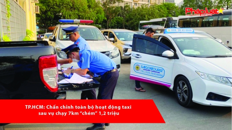 TP.HCM: Chấn chỉnh toàn bộ hoạt động taxi sau vụ chạy 7km “chém” 1,2 triệu