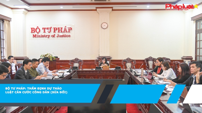 Bộ Tư pháp: Thẩm định dự thảo Luật Căn cước công dân (sửa đổi)
