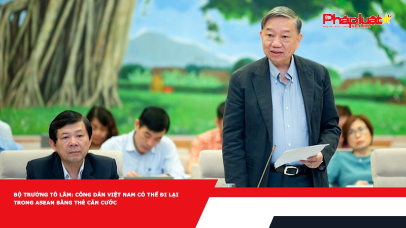 Bộ trưởng Tô Lâm: Công dân Việt Nam có thể đi lại trong ASEAN bằng thẻ căn cước