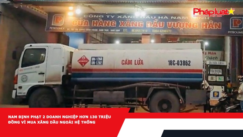 Nam Định phạt 2 doanh nghiệp hơn 130 triệu đồng vì mua xăng dầu ngoài hệ thống