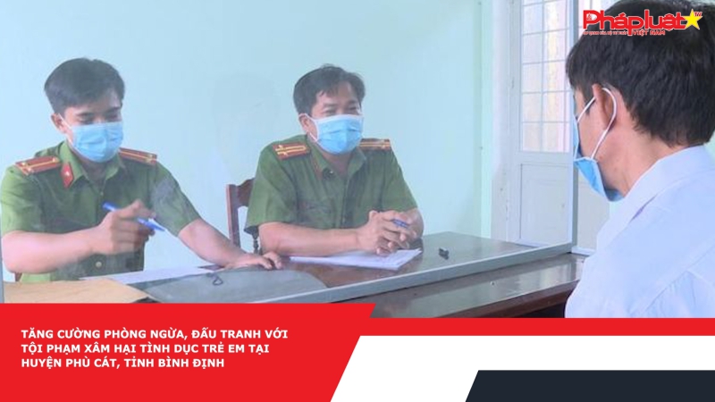 Tăng cường phòng ngừa, đấu tranh với tội phạm xâm hại tình dục trẻ em tại huyện Phù Cát, tỉnh Bình Định
