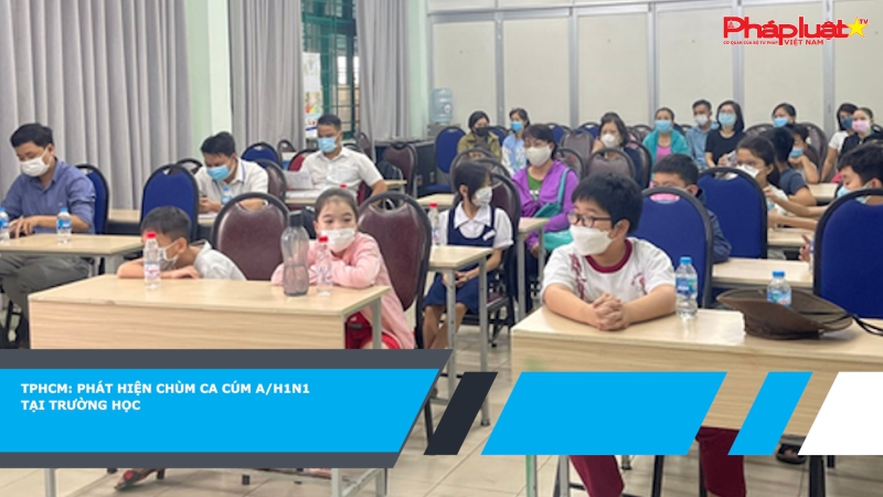 TPHCM: Phát hiện chùm ca cúm A/H1N1 tại trường học