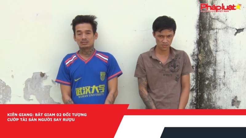 Kiên Giang: Bắt giam 02 đối tượng cướp tài sản người say rượu